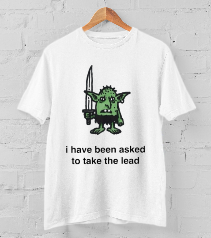 I Have Been Asked To Take The Lead Goblin With Sword T-Shirt