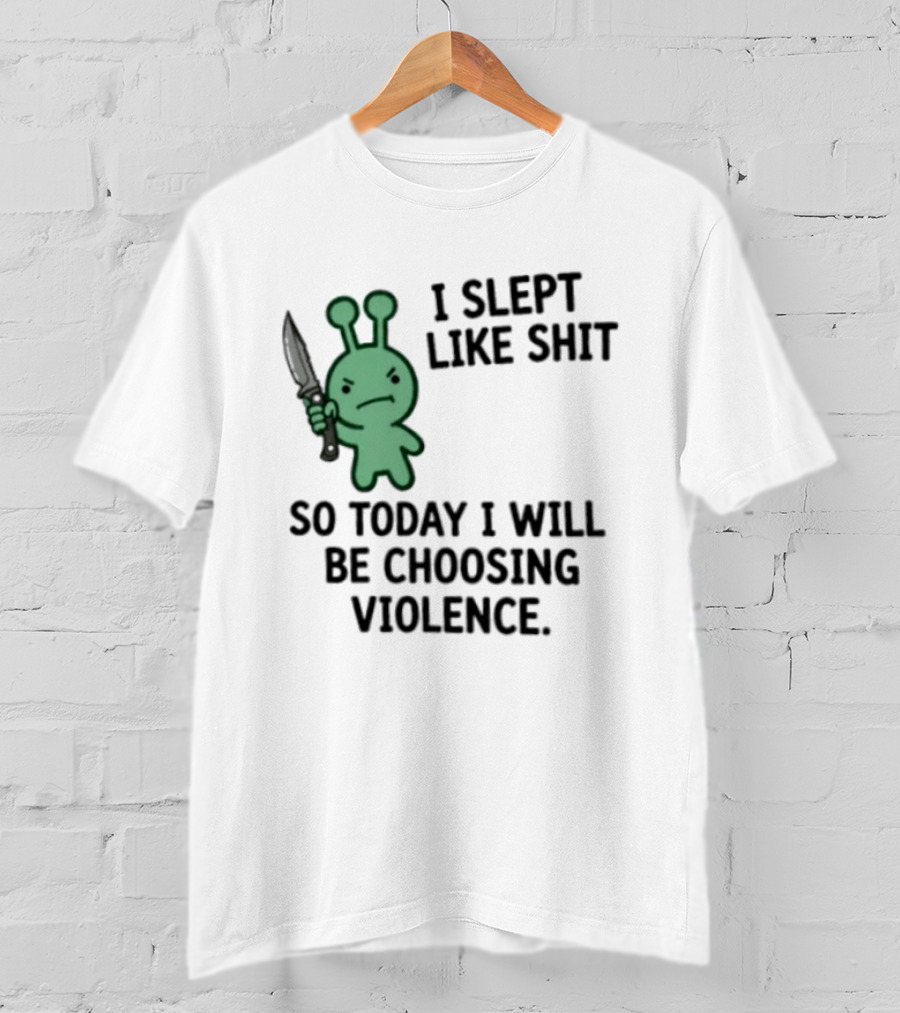 I Slept Like Shit Alien Choosing Violence With Knife T-Shirt