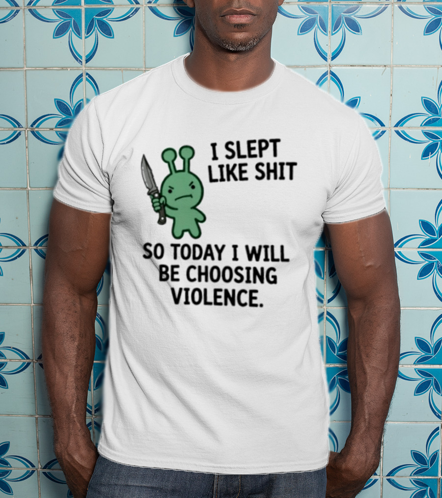 I Slept Like Shit Alien Choosing Violence With Knife T-Shirt
