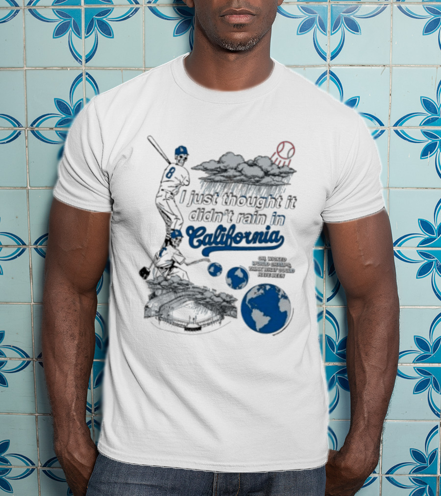 LA Dodgers 8 I Just Thought It Didn't Rain In California Rain Cloud Baseball Player Earth T-Shirt
