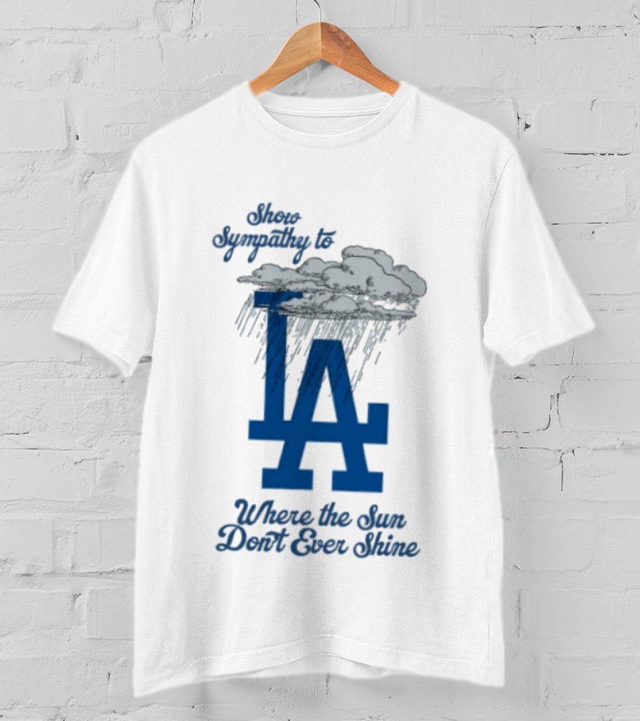 LA Dodgers Sympathy With Cloudy Rain Where The Sun Don't Ever Shine T-Shirt