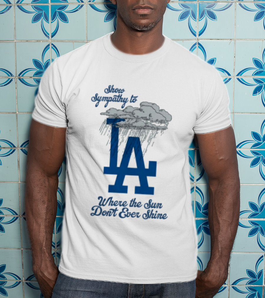 LA Dodgers Sympathy With Cloudy Rain Where The Sun Don't Ever Shine T-Shirt
