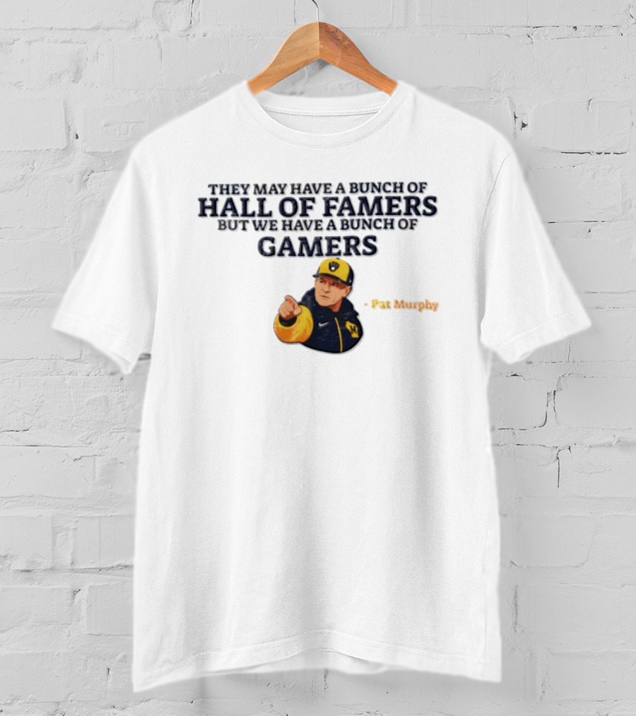 They May Have A Bunch Of Hall Of Famers But We Have A Bunch Of Gamers Pat Murphy T-Shirt