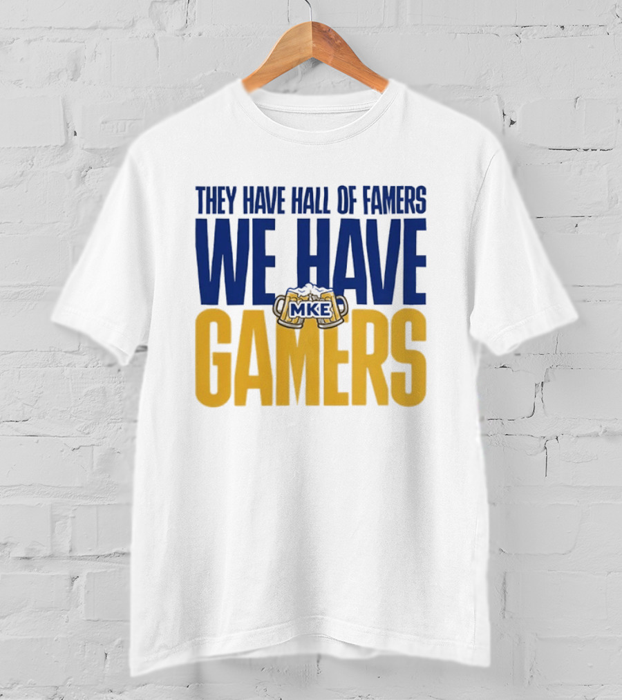 They Have Hall Of Famers We Have Gamers MKE Video Game Culture Milwaukee T-Shirt