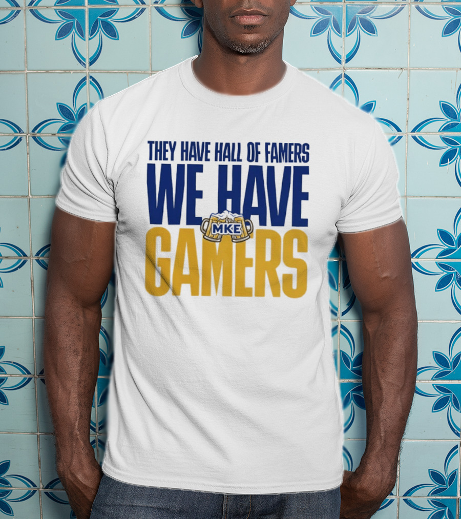 They Have Hall Of Famers We Have Gamers MKE Video Game Culture Milwaukee T-Shirt