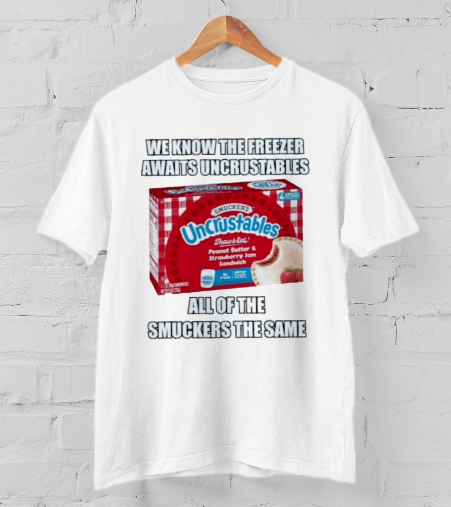 We Know The Freezer Awaits Smucker's Uncrustables Peanut Butter And Strawberry Jam Sandwich All Of The Smuckers The Same T-Shirt