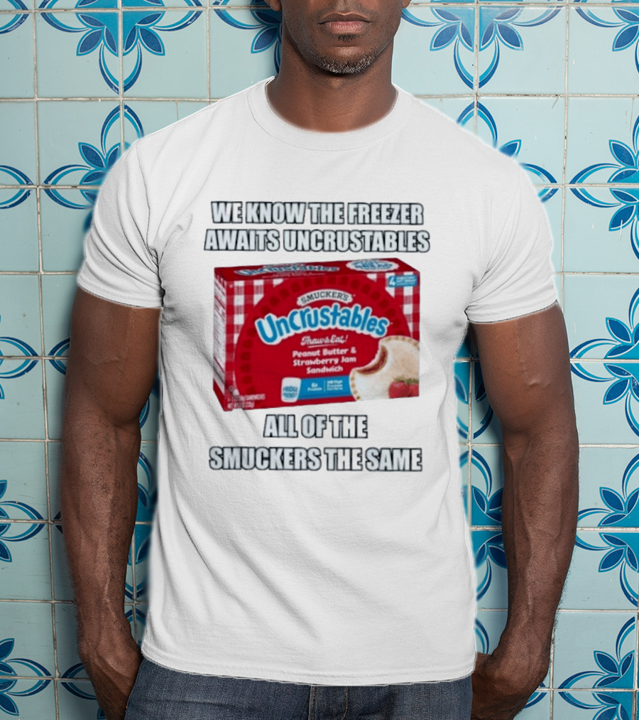 We Know The Freezer Awaits Smucker's Uncrustables Peanut Butter And Strawberry Jam Sandwich All Of The Smuckers The Same T-Shirt
