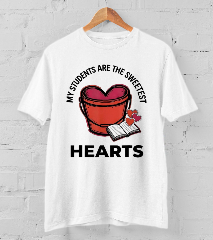 My Students Are The Sweetest Hearts Teacher Bucket Of Love T-Shirt