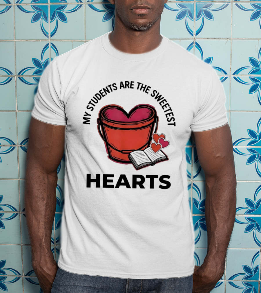 My Students Are The Sweetest Hearts Teacher Bucket Of Love T-Shirt