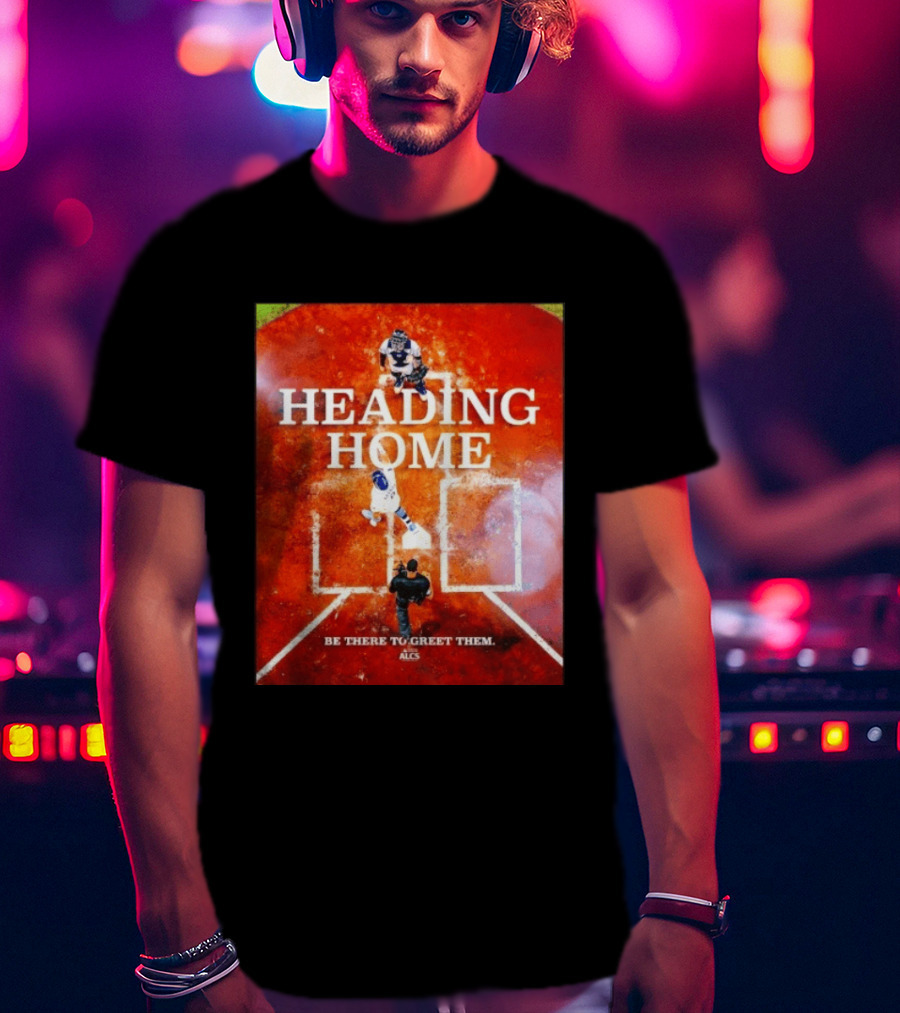 Heading Home 2024 ALCS Be There To Greet Them T-Shirt