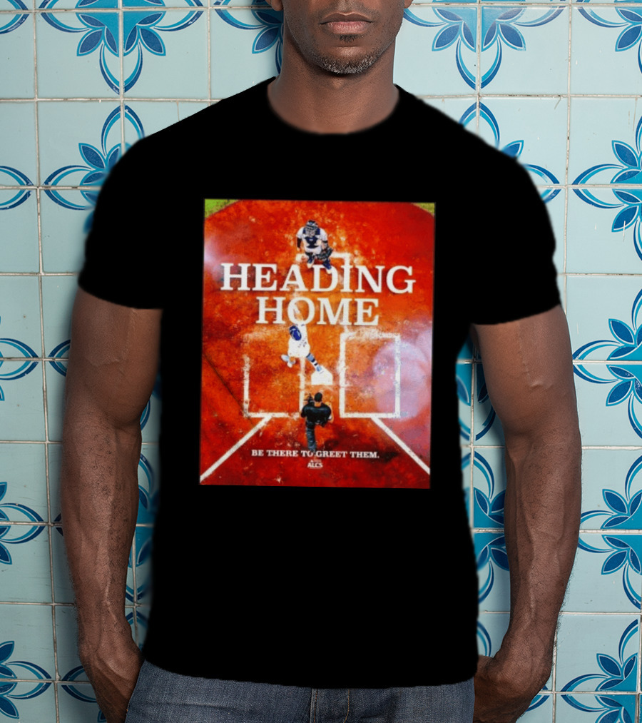 Heading Home 2024 ALCS Be There To Greet Them T-Shirt