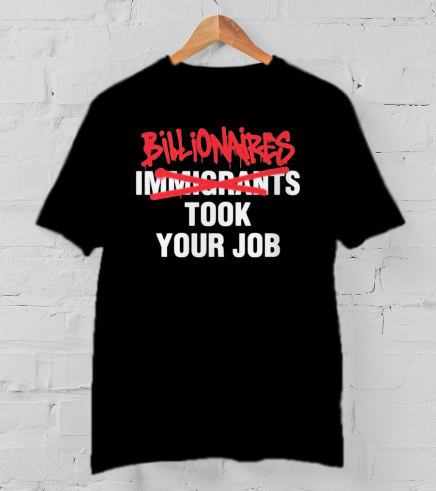 Billionaires Took Your Job Immigrants Strikeout Commentary T-Shirt
