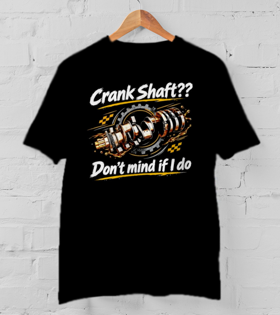 Crank Shaft Don't Mind If I Do Mechanic Garage Humor T-Shirt