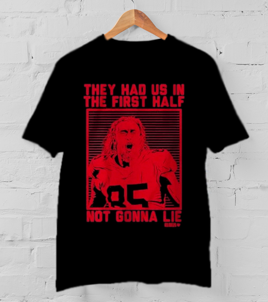 George Kittle 85 They Had Us In The First Half Not Gonna Lie T-Shirt