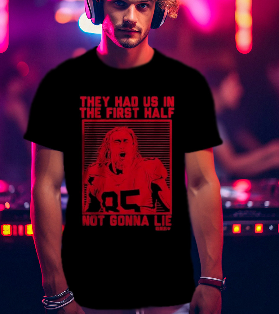 George Kittle 85 They Had Us In The First Half Not Gonna Lie T-Shirt