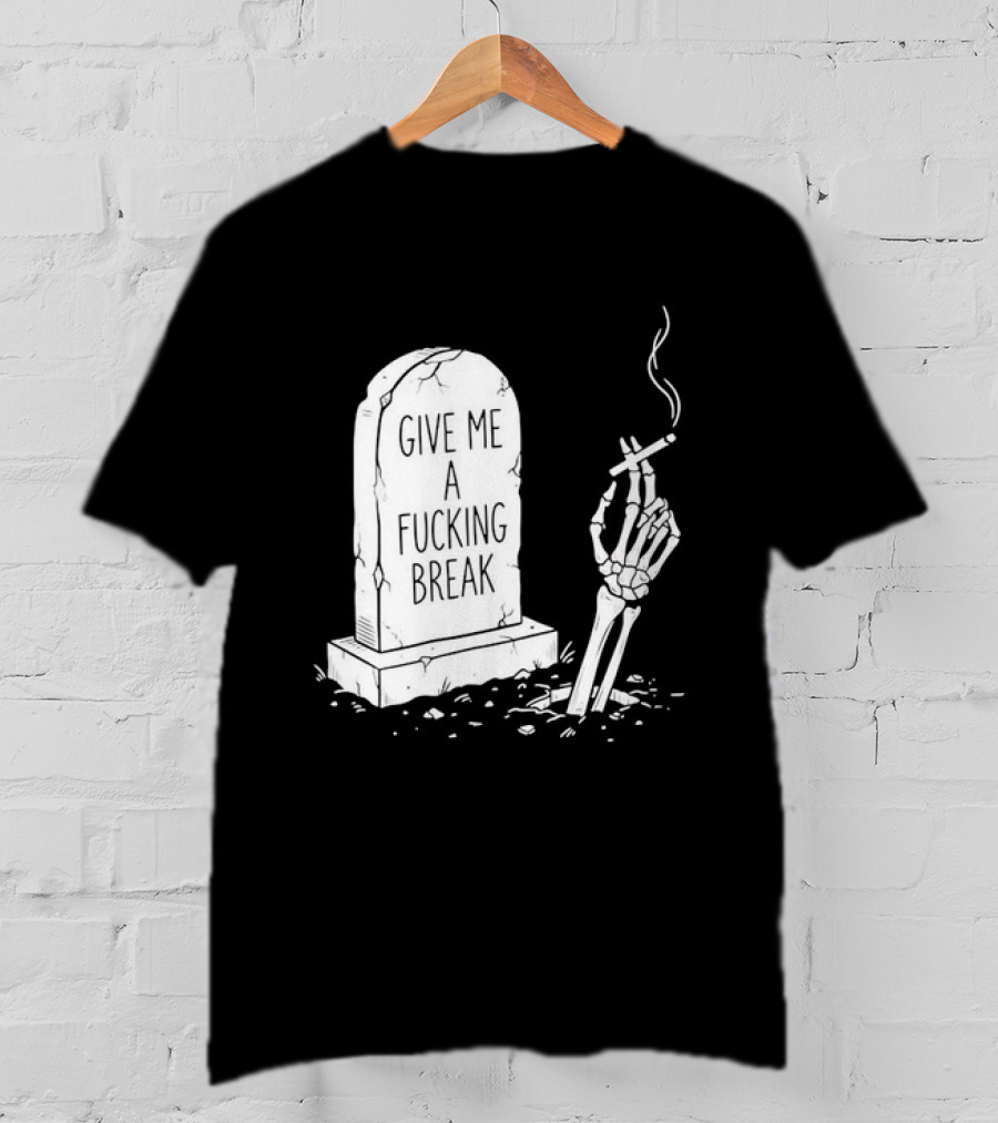 Give Me A Fucking Break Skeleton Smoking Tombstone Graveyard T-Shirt
