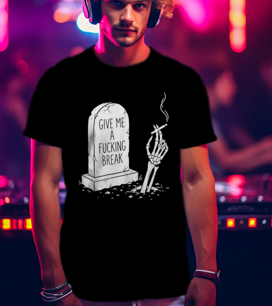 Give Me A Fucking Break Skeleton Smoking Tombstone Graveyard T-Shirt