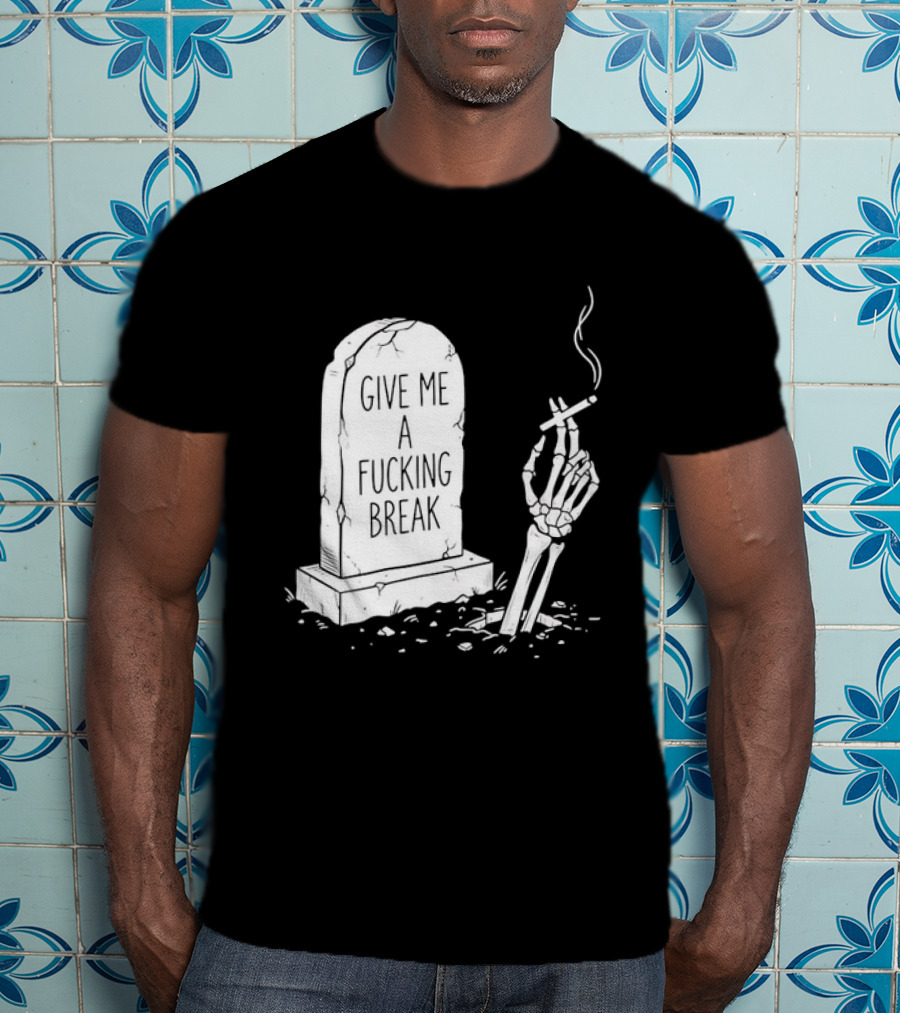Give Me A Fucking Break Skeleton Smoking Tombstone Graveyard T-Shirt