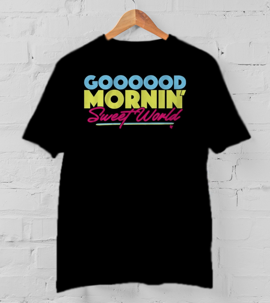Goood Mornin' Sweet World T-Shirt