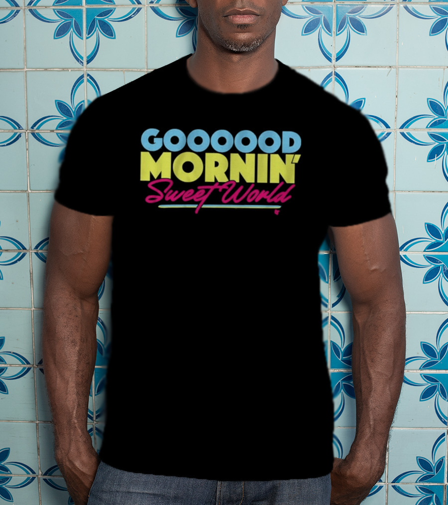 Goood Mornin' Sweet World T-Shirt