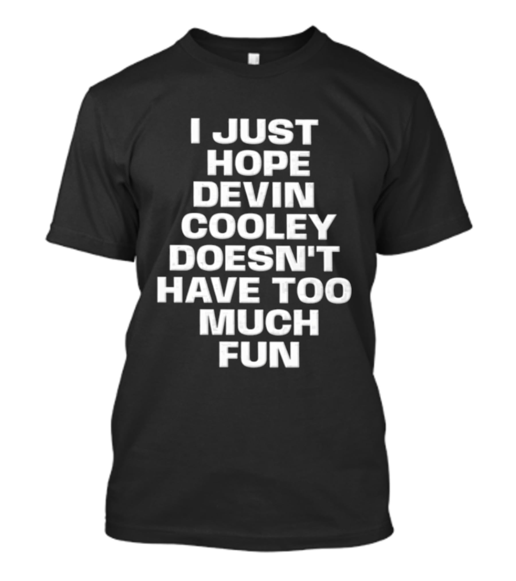 I Just Hope Devin Cooley Doesn't Have Too Much Fun T-Shirt