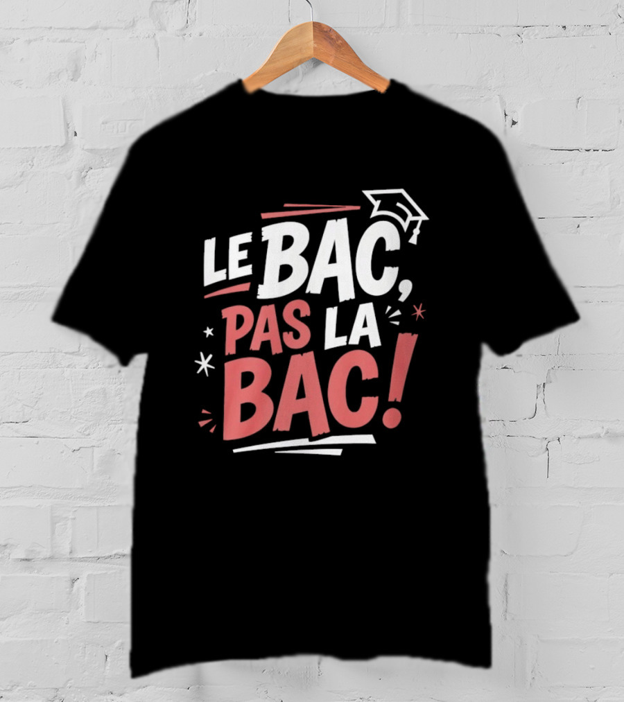 Le Bac Pas La Bac Graduation Baccalaureat Celebration Cap T-Shirt