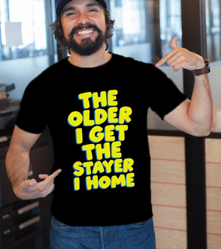 The Older I Get The Stayer I Home Introvert T-Shirt