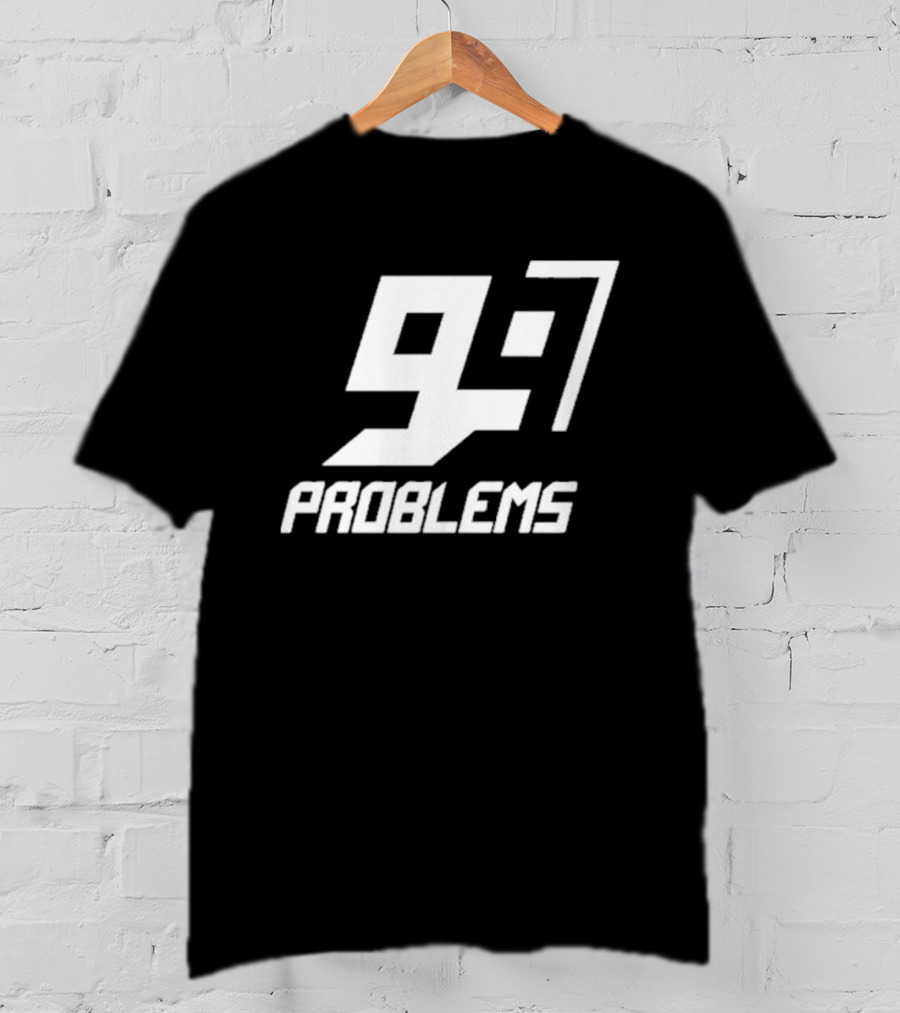 99 Problem 97 T-Shirt