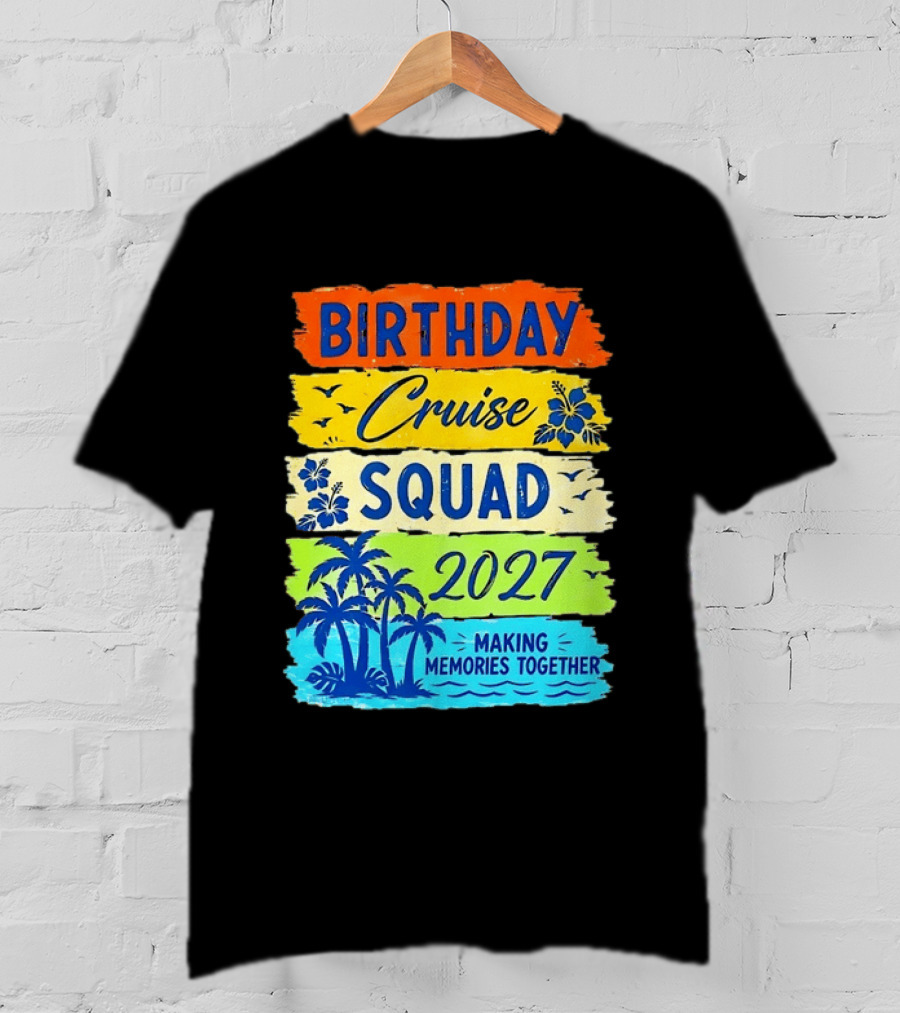 Birthday Cruise Squad 2027 Making Memories Together Tropical Adventure T-Shirt