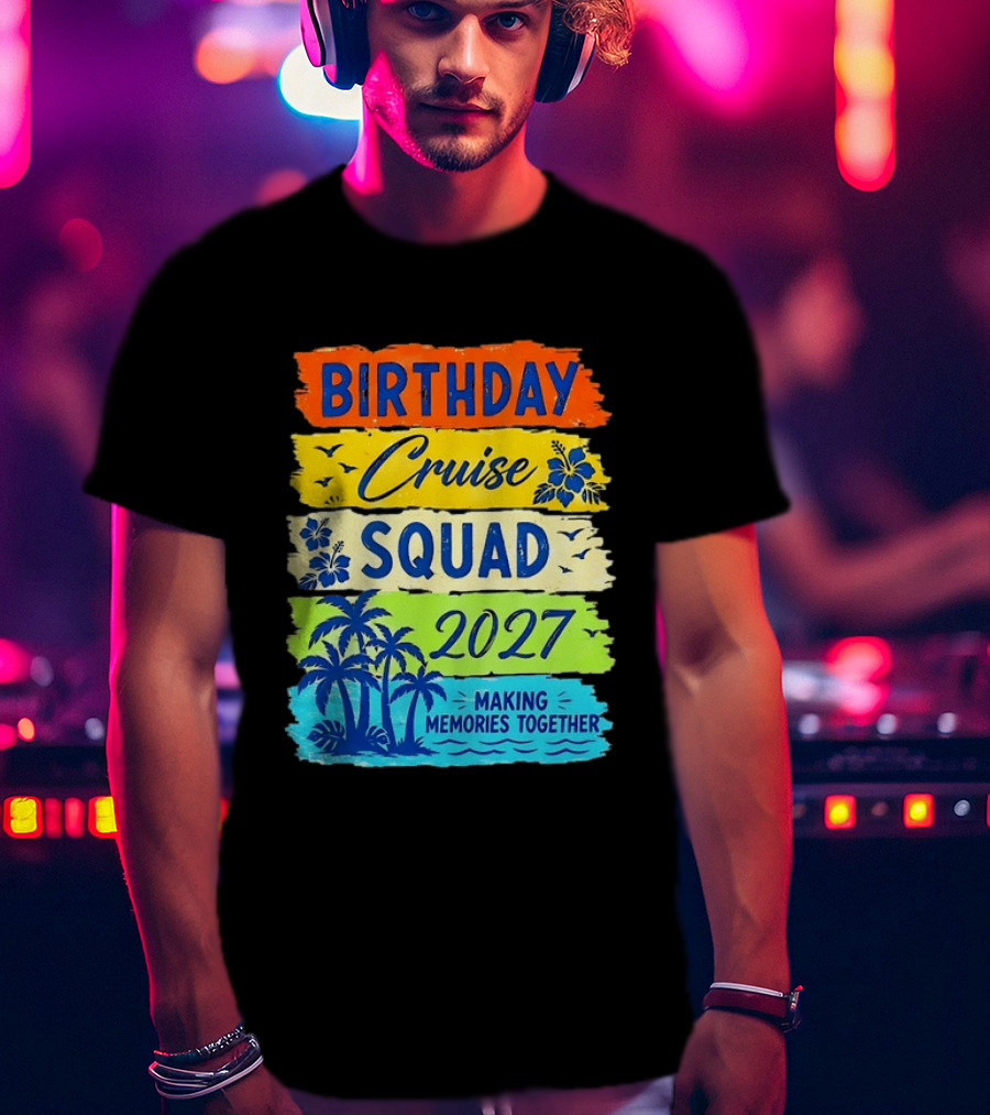 Birthday Cruise Squad 2027 Making Memories Together Tropical Adventure T-Shirt