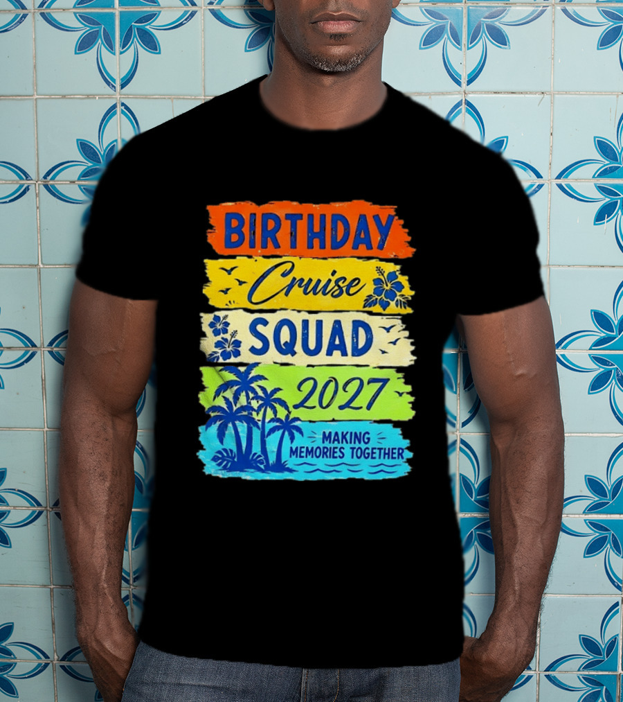 Birthday Cruise Squad 2027 Making Memories Together Tropical Adventure T-Shirt