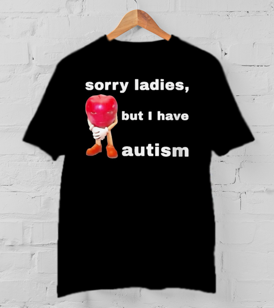 Sorry Ladies But I Have Autism Meme With Apple T-Shirt