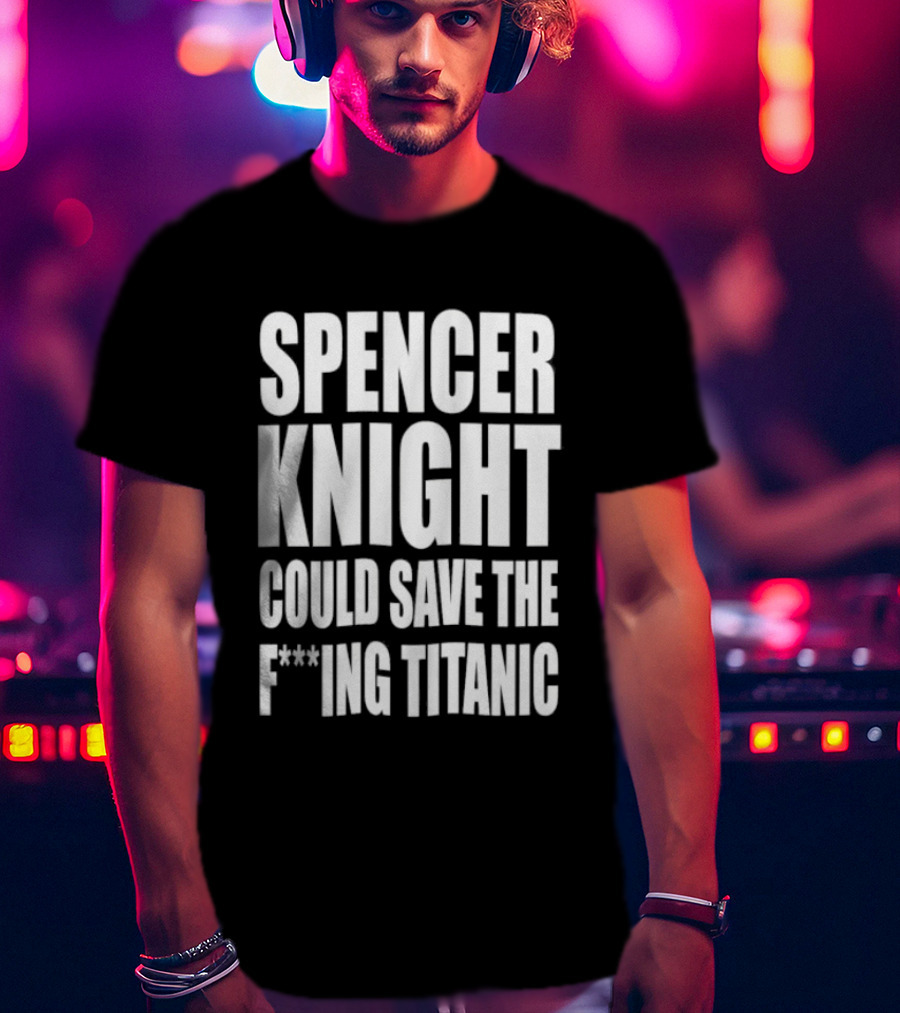 Spencer Knight Could Save The F***ing Titanic T-Shirt