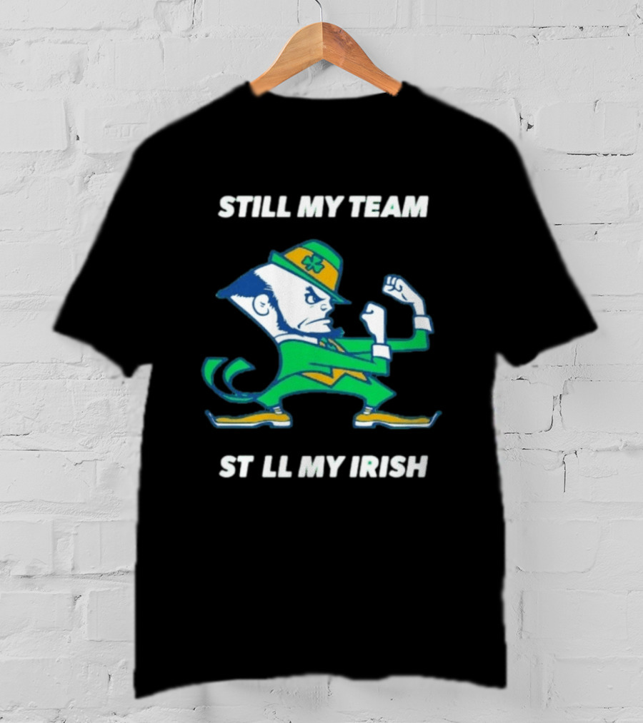 Notre Dame Fighting Irish Still My Team Still My Irish T-Shirt