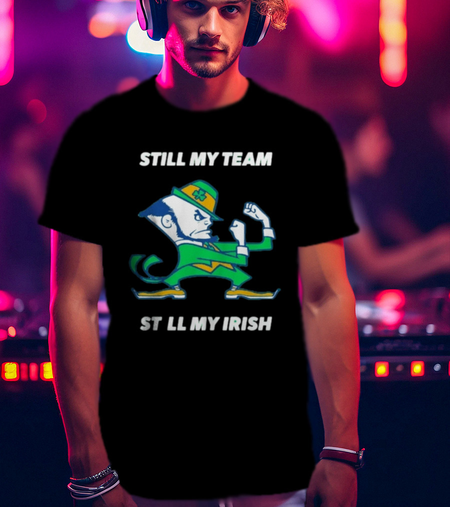 Notre Dame Fighting Irish Still My Team Still My Irish T-Shirt