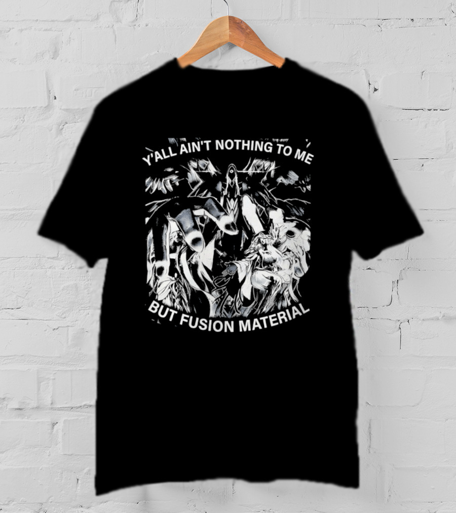 Y'all Ain't Nothing To Me But Fusion Material Anime T-Shirt