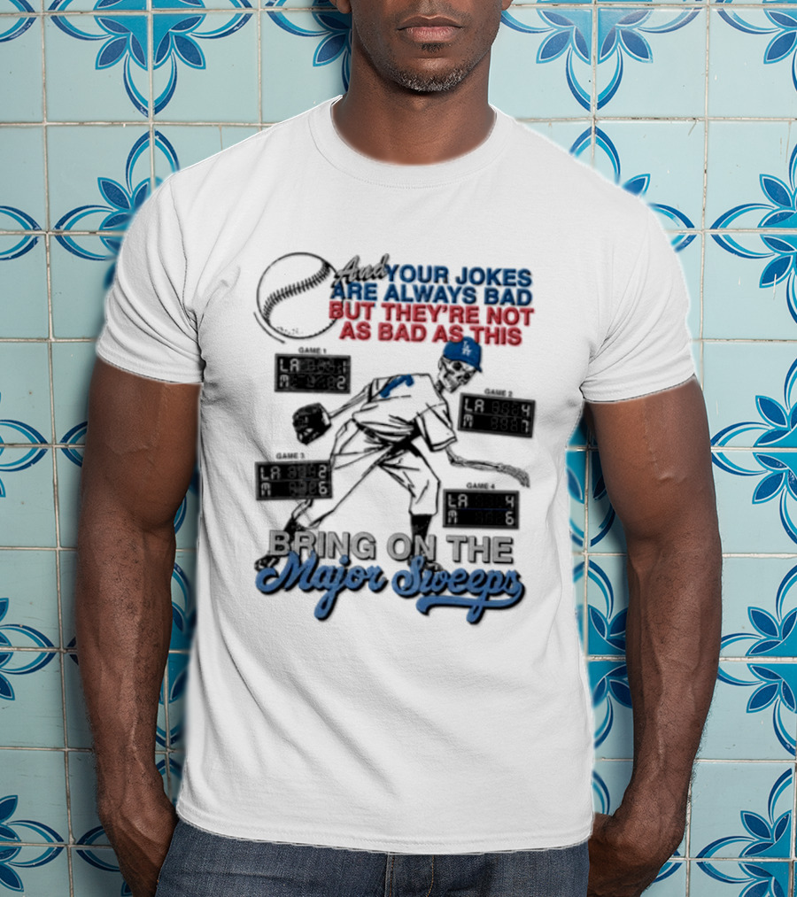 Los Angeles Dodgers Bring On The Major Sweeps Your Jokes Are Always Bad But They're Not As Bad As This Skeleton Baseball T-Shirt