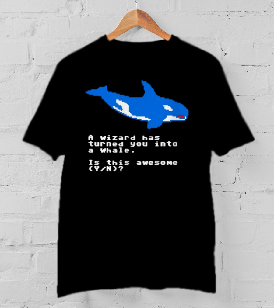 A Wizard Has Turned You Into A Whale Is This Awesome Y/N T-Shirt