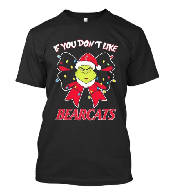 If You Don't Like Bearcats Christmas Grinch Santa Hat Bow Holiday Lights T-Shirt