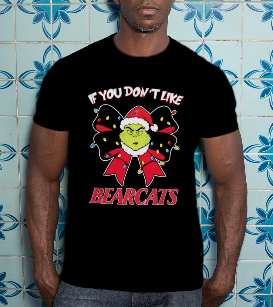 If You Don't Like Bearcats Christmas Grinch Santa Hat Bow Holiday Lights T-Shirt