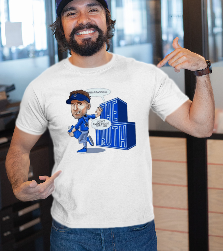 Dallas Cowboys Coach Embarrassing The Truth Don't Even Start With Me T-Shirt