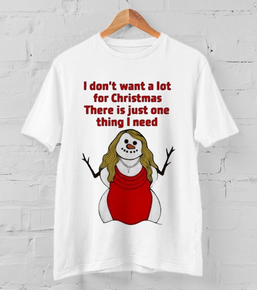 I Don't Want A Lot For Christmas There Is Just One Thing I Need Snow Woman Red Dress T-Shirt