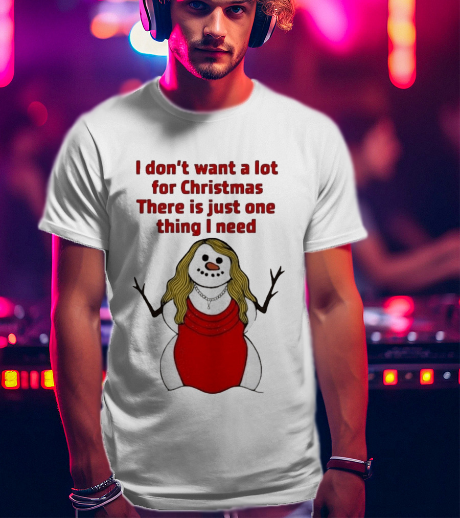 I Don't Want A Lot For Christmas There Is Just One Thing I Need Snow Woman Red Dress T-Shirt