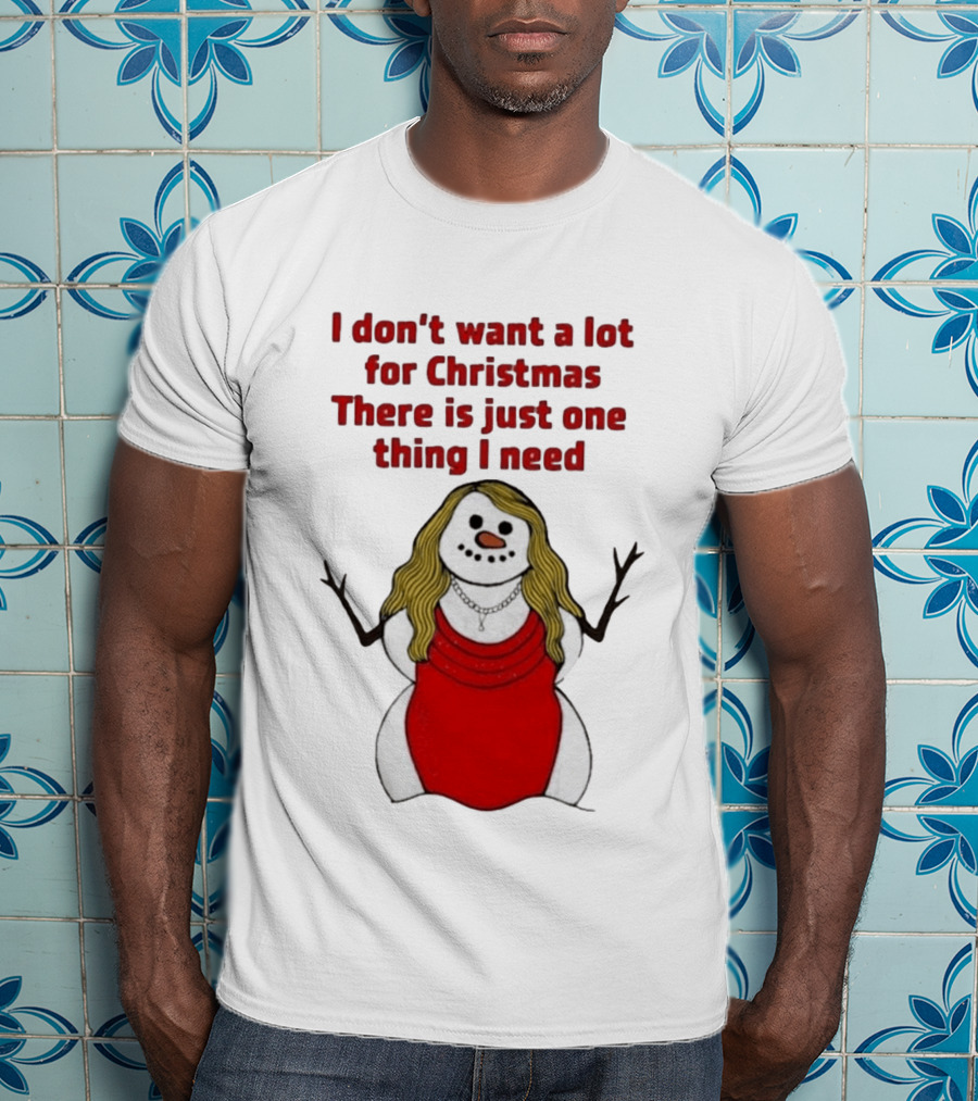 I Don't Want A Lot For Christmas There Is Just One Thing I Need Snow Woman Red Dress T-Shirt