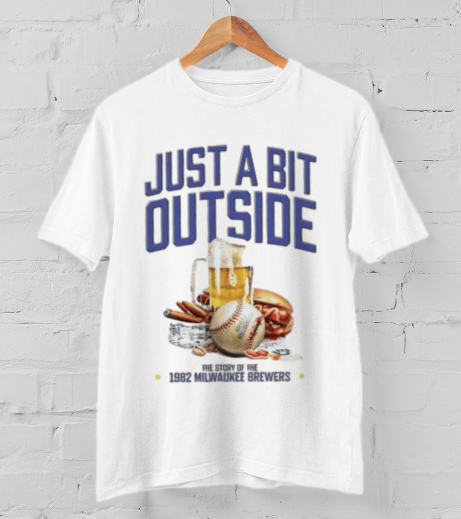 Just A Bit Outside Story Of The 1982 Milwaukee Brewers Baseball And Beer T-Shirt