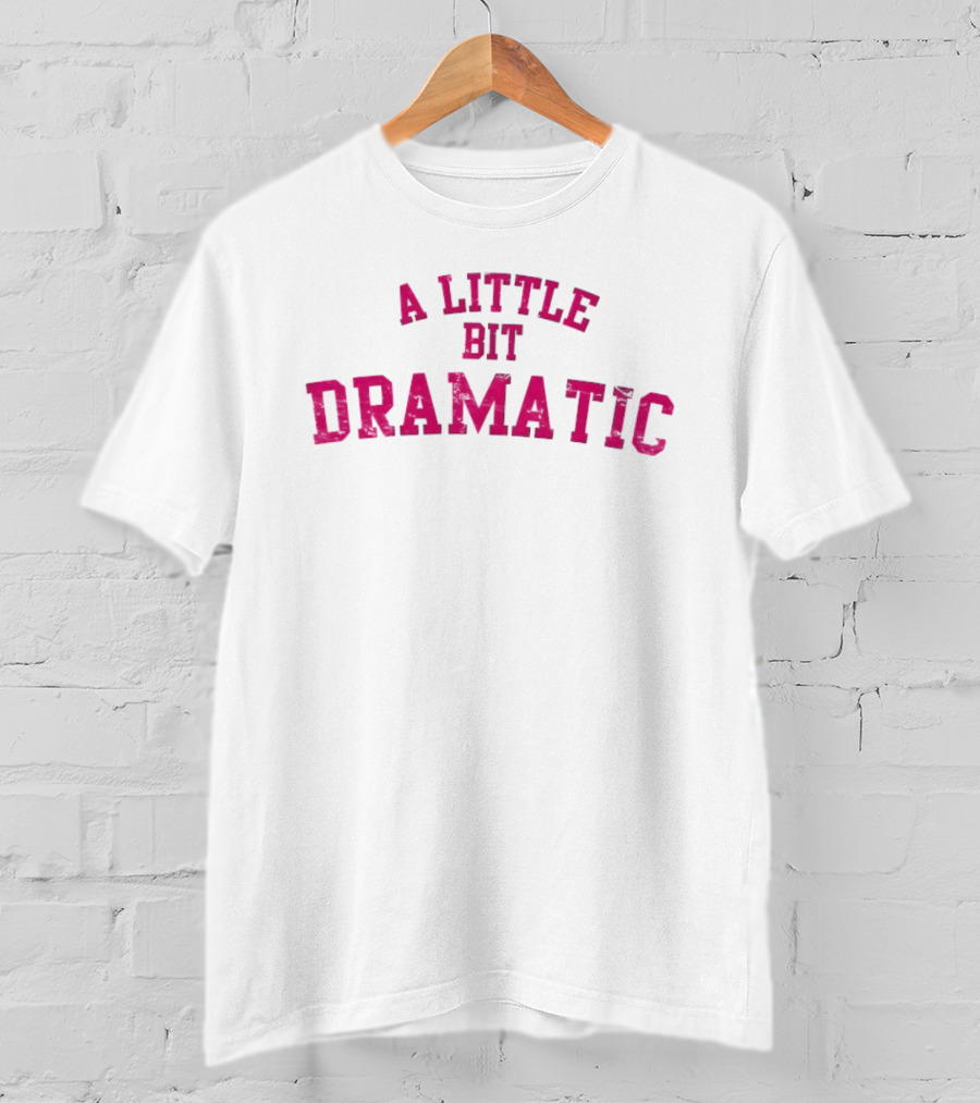 A Little Bit Dramatic Distressed Sassy Personality T-Shirt