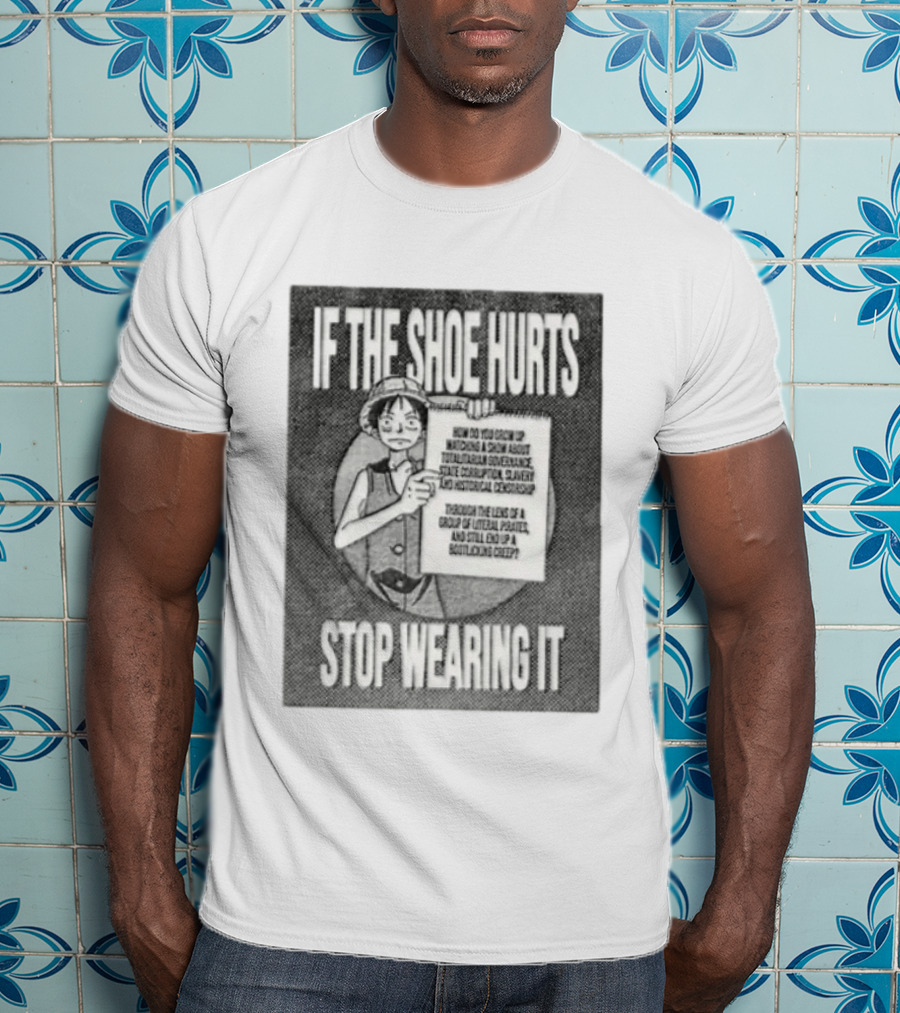 Monkey D Luffy If The Shoe Hurts Stop Wearing It One Piece Totalitarian Governance State Corruption Slavery Bootlicking Creep T-Shirt