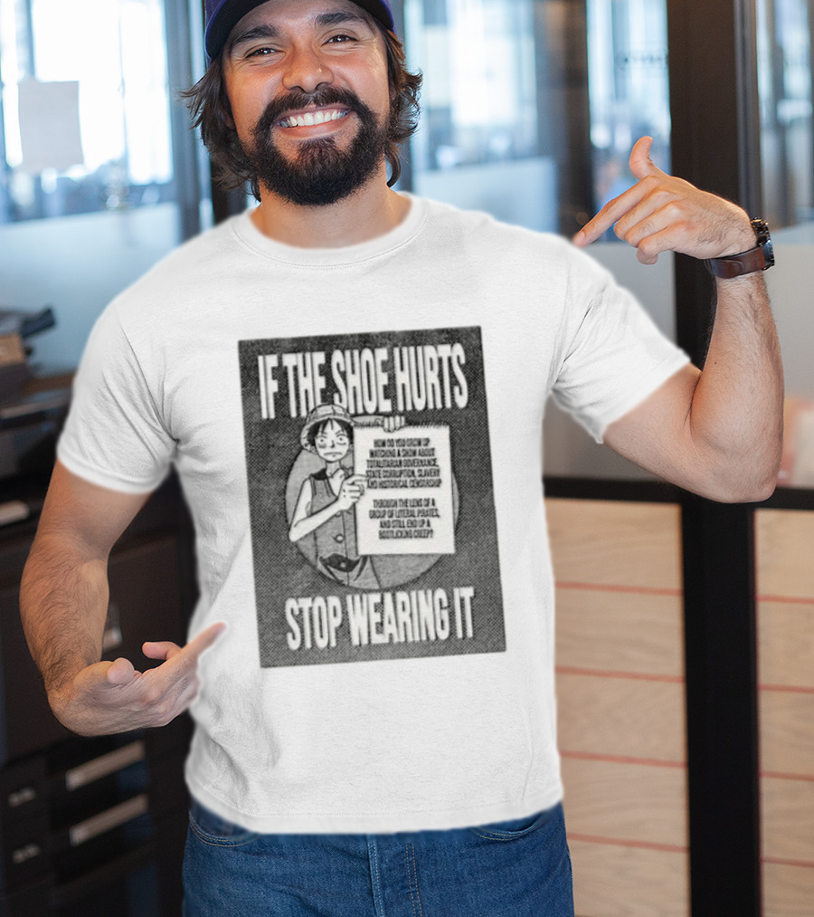 Monkey D Luffy If The Shoe Hurts Stop Wearing It One Piece Totalitarian Governance State Corruption Slavery Bootlicking Creep T-Shirt