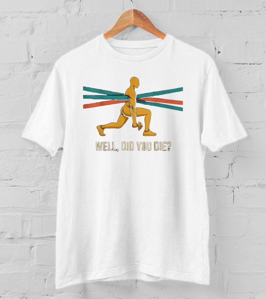 Well Did You Die Fitness Workout Motivation Lunge Dumbbell Training T-Shirt