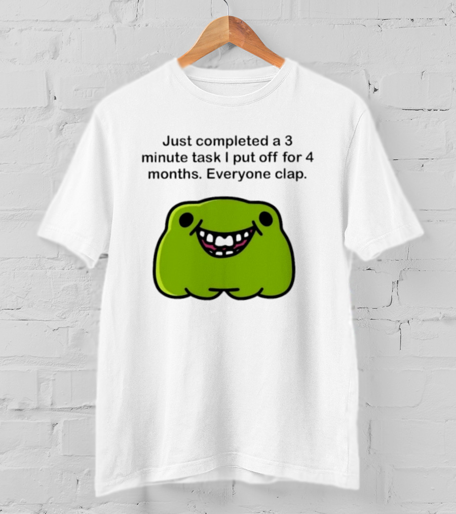 Just Completed A 3 Minute Task I Put Off For 4 Months Everyone Clap Funny Meme Blob T-Shirt